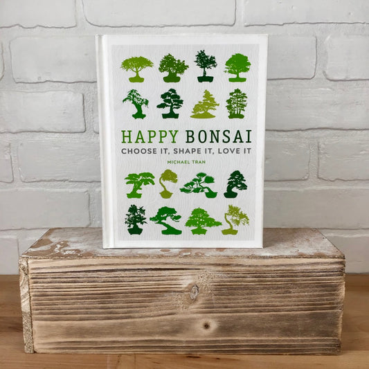 Happy Bonsai: Choose It, Shape It, Love It - Michael Tran